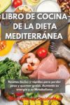 Libro De Cocina de la Dieta Mediterránea: Recetas fáciles y rápidas para perder peso y quemar grasa. Aumente su energía y su Metabolismo 